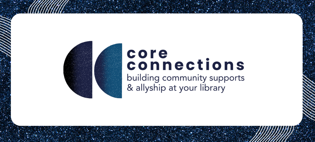 Core Connections: Building Community Supports & Allyship at Your Library